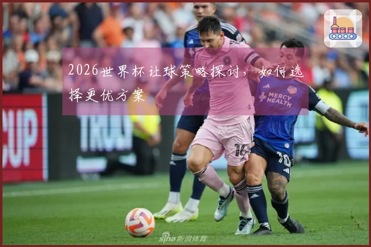 2026世界杯让球策略探讨，如何选择更优方案